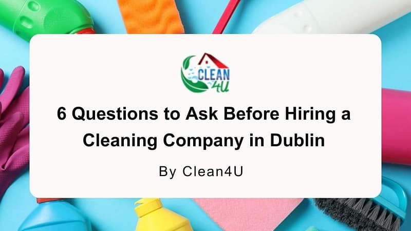 6 Questions to Ask Before Hiring a Cleaning Company in Dublin