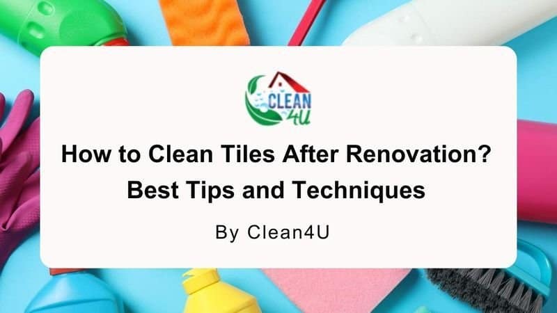 How to Clean Tiles After Renovation? Best Tips and Techniques